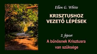 KRISZTUSHOZ VEZETŐ LÉPÉSEK - 2. A bűnösnek Krisztusra van szüksége │Ellen G. White