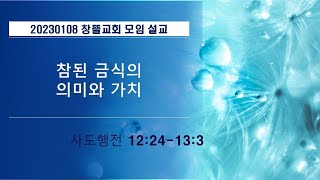 20230108 창뜰교회 설교 (행12:24-13:3 참된 금식의 의미와 가치)