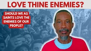 Should We As Saints Love The Enemies Of Our People?