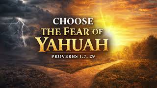 CHOOSE THE FEAR OF YAHUAH --- Proverbs 1:7