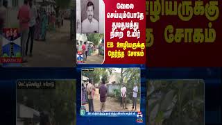 வேலை செய்யும்போதே துடிதுடித்து நின்ற உயிர்... EB ஊழியருக்கு நேர்ந்த சோகம்