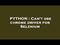PYTHON : Can't use chrome driver for Selenium