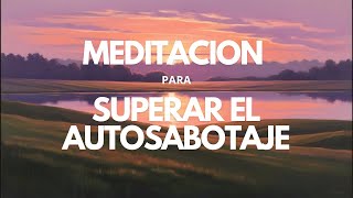 Meditación Guiada ✨ SUPERA EL AUTOSABOTAJE