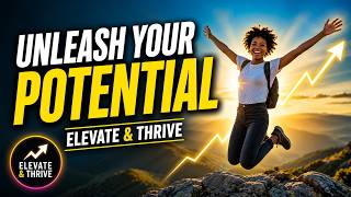 Unleash Your Potential | Daily Habits That Help You Elevate & Thrive