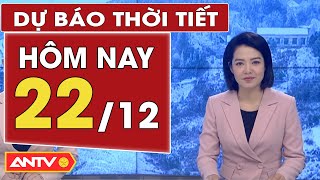 Dự báo thời tiết ngày 22/12: Bắc Bộ vẫn rét đậm, Nam Bộ sáng sớm mát mẻ | ANTV