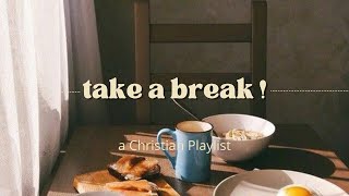 Christian Playlist for Taking a Break