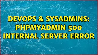 DevOps & SysAdmins: PHPMyAdmin 500 Internal Server Error