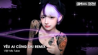 NONSTOP TikTok 2025 - Yêu Ai Cũng Sai Remix - Yêu Ai Cũng Thế Cũng Đều Là Sai Remix