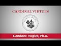 Cardinal Virtues - Candace Vogler, Ph.D.