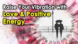 Raise Your Vibration with Love & Positive Energy | Soothing Music