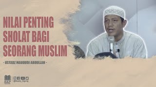 NILAI PENTING SHOLAT BAGI SEORANG MUSLIM | USTADZ MAUDUDI ABDULLAH