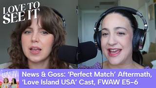 ‘Love Island’ Casting, ‘Perfect Match’ Updates & FWAW S4 E5-6 // Love To See It Podcast