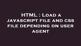 HTML : Load a javascript file and css file depending on user agent