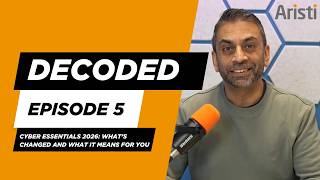Decoded Episode 5: Cyber Essentials 2026 - What's Changed & What it Means For You