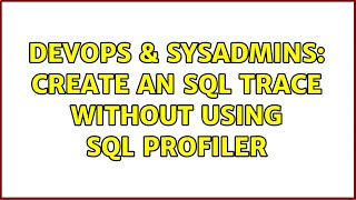 DevOps & SysAdmins: Create an SQL trace without using SQL Profiler (3 Solutions!!)