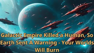 Galactic Empire Killed a Human, So Earth Sent A Warning - Your Worlds Will Burn | HFY Story | SCi-Fi