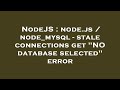 NodeJS : node.js / node_mysql - stale connections get 