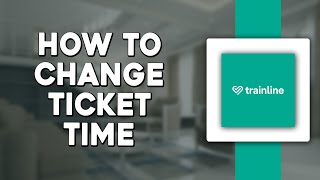 How To Change Ticket Time on Trainline (Quick & Easy)
