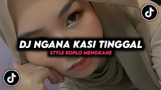 DJ NGANA KASI TIGGAL STYL KOPLO MEGKANE  TERBARU 2024 COCOK BUAT SANTAI