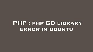 PHP : php GD library error in ubuntu