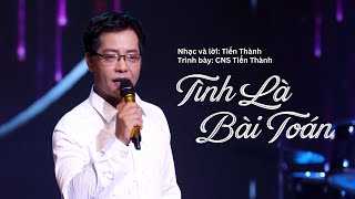 Tình Là Bài Toán (ST: Tiến Thành) - CNS Tiến Thành | Cho đi nhiều lắm nhưng nhận lại những đắng cay