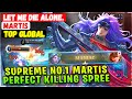 MANIAC !!! Supreme No.1 Martis Perfect Killing Spree [ Top Global Martis ] let me die alone. - MLBB