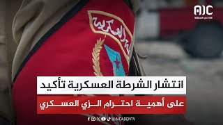 تقرير | انتشار الشرطة العسكرية تأكيد على أهمية احترام الزي العسكري وتعزيز الثقة