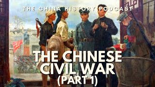 The Chinese Civil War (Part 1) | The China History Podcast | Ep. 119