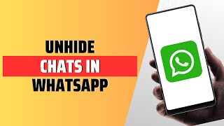 How To Unhide Chats In WhatsApp - Full Guide