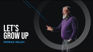 Let’s Grow Up! - Patrick Kelley