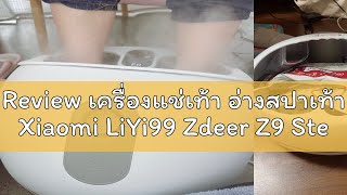 Review เครื่องแช่เท้า อ่างสปาเท้า Xiaomi LiYi99 Zdeer Z9 Steam Foot Tub Ultrasonic Atomization Foot