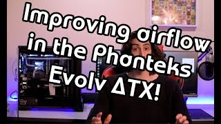 Improving the airflow and temperatures on the Phanteks Evolv ATX!