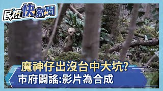 魔神仔出沒台中大坑? 查證平台證實為合成－民視新聞