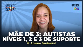 MÃE DE 3: AUTISTAS NÍVEIS 1, 2 E 3 de SUPORTE - ft. Liliane Senhorini | AutisPod Especial SP #119