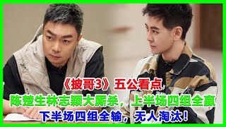 《披哥3》五公看點：陳楚生林志穎大廝殺，上半場四組全贏，下半場四組全輸，無人淘汰！#披哥3#披荊斬棘2023#林誌穎#陳楚生#王耀慶