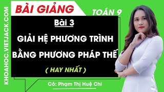 Giải hệ phương trình bằng phương pháp thế - Bài 3 - Toán học 9 - Cô Phạm Thị Huệ Chi (HAY NHẤT)