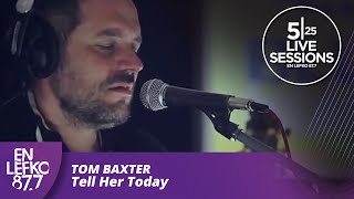 525 Live Sessions : Tom Baxter - Tell Her Today | En Lefko 87.7