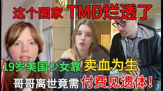 19岁美国少女靠卖血为生，哥哥离世竟需付费才能见到遗体！这个国家TMD烂透了！#中国旅游#中国#chinatravel#美国#TIKTOK#小红书