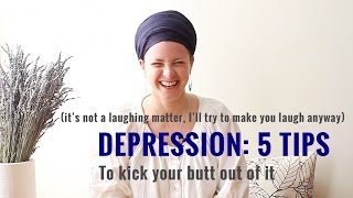 Depression: 5 (unconventional) tips to kick your butt out of it