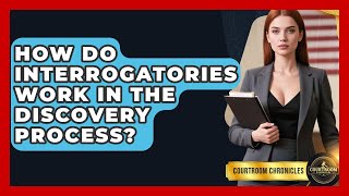 How Do Interrogatories Work In The Discovery Process? - Courtroom Chronicles