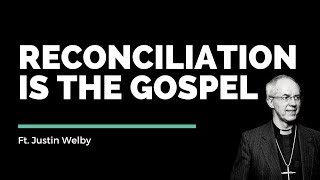 Justin Welby // Reconciliation is the Gospel