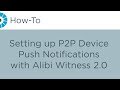 How-To - Setting up P2P Device Push Notifications with Alibi Witness 2.0