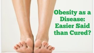 Obesity as a Disease: Easier Said than Cured?