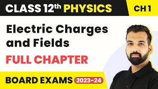 Electric Charges and Fields - Full Chapter Explanation | Class 12 Physics Chapter 1 | 2022-23