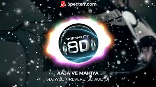 AAJA VE MAHIYA || SLOWED REVERB || 3D AUDIO || IMRAN KHAN || 8D INFINITY