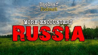 RUSSIA: More STRANGE Encounters! | TheLeaf Podcast January 10th