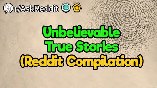 Unbelievable True Stories (Reddit Compilation)