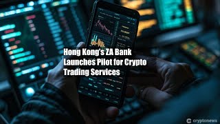 Hong Kong’s ZA Bank Launches Pilot for Crypto Trading Services