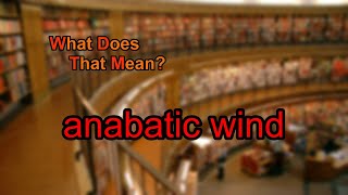 What does anabatic wind mean?