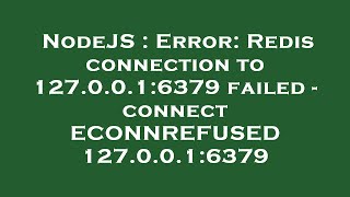 NodeJS : Error: Redis connection to 127.0.0.1:6379 failed - connect ECONNREFUSED 127.0.0.1:6379